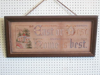 An embroidered motto sampler "East or West Home is Best" 9" x  22"
