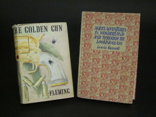 Lewis Carroll "Alice in Wonderland Through the Looking Glass" published by J M Dent London, together with 1 volume Ian  Fleming "The Man with The Golden Gun" first edition 1965 with   paper covers