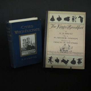 R P Downes "Cities Which So Fascinate" signed and with  dedication together with 1 volume A A Milne "The Kings Breakfast" Music by H Fraser-Simson signed