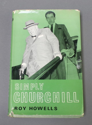 Roy Howells "Simply Churchill", 1 volume signed in red pen Given me by Roy Howells who I knew well Montgomery of Alamein 1965 
