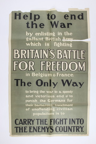 A First World War recruiting poster published by the Parliamentary Recruiting Committee, 1915, poster no. 44 - Help to End The War by Enlisting in The Gallant British Army Which is Fighting Britains Battle For Freedom in Belgium and France. The Only Way to bring the war to a speedy and victorious end & to punish the Germans for their barbarous treatment of unoffending civilian populations is to CARRY THE FIGHT INTO THE ENEMY'S COUNTRY, printed by David Allen and Sons 101cm x 64cm 