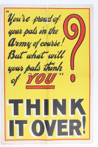 A First World War recruiting poster published by the Parliamentary Recruiting Committee, 1915, poster no. 43 - You're Proud of Your Pals in The Army of Course! But What Will They Think of You? Think it Over!  Designed and printed by Johnson, Riddle & Co., Ltd 76cm x 51cm 