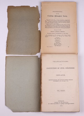 Transactions of the Institution of Civil Engineers of Ireland, Dublin 1907, VOL. XXXIII 8vo, 263pp., (a booklet containing a chapter "Buttressed Masonry Dams"),  together with Proceedings of the Cambridge Philosophical Society VOL VI PART IV. 1888, 8vo, both in poor condition with loose and torn covers, some pages not separated to the 2nd book