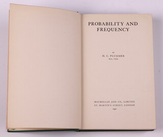 PLUMMER, H. C.  Probability and Frequency.  London: Macmillan and Co., 1940.  8vo, 265pp.  Original green cloth, gilt lettered spine.  Minor rubbing to corners and edges of spine.  Initialled B.N.W. Dec. 1940 
