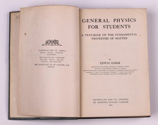 EDSER, Edwin.  General Physics For Students.  London: Macmillan and Co., Limited 1920.  12mo, 632pp.  Original green cloth, black lettered spine.  Some fading to spine, tear and rubbing to spine and minor rubbing to corners.  Inscription To Dr Frank Teed with the authors' compliments. 